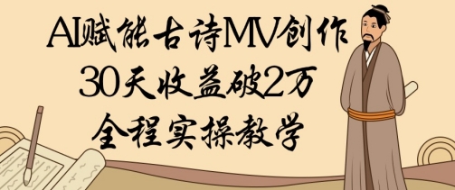 AI赋能古诗MV创作：30天收益破1W，全程实操教学-生财有术官方网站