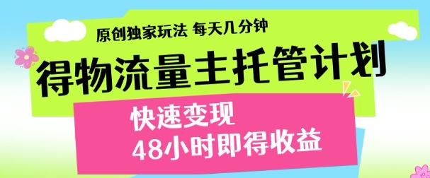最新得物流量主计划，独家原创玩法，每天几分钟，快速变现，三至五天出收益【揭秘】-生财有术官方网站