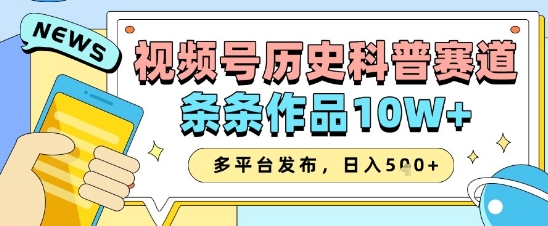 视频号历史科普赛道，条条作品10W+，多平台发布，助你变现收益翻倍-生财有术官方网站