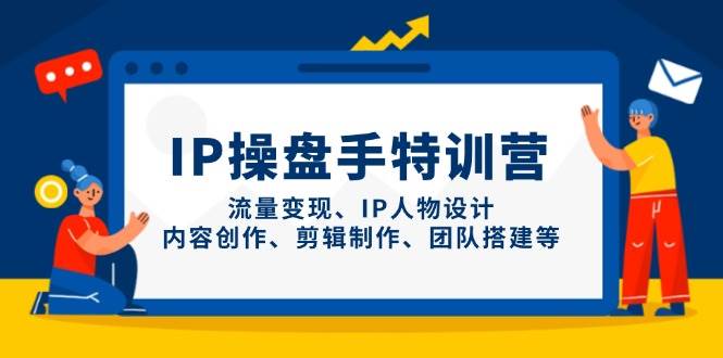 IP流量操盘手线上训练营，流量变现、IP人物设计、内容创作、剪辑、团队搭建等(更新)-生财有术官方网站