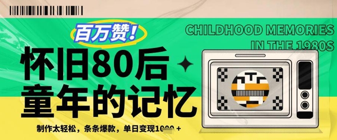 百万赞！利用复刻80年代童年回忆杀，条条爆款，单日变现几张-生财有术官方网站