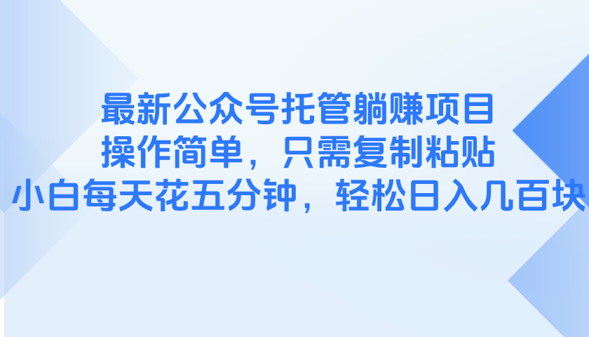 最新公众号托管躺赚项目，操作简单，只需复制粘贴，小白每天花五分钟，…-生财有术官方网站