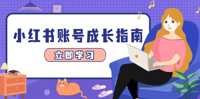 小红书账号成长指南，爆款选题+精准定位+数据分析，系统提升账号变现能力-生财有术官方网站