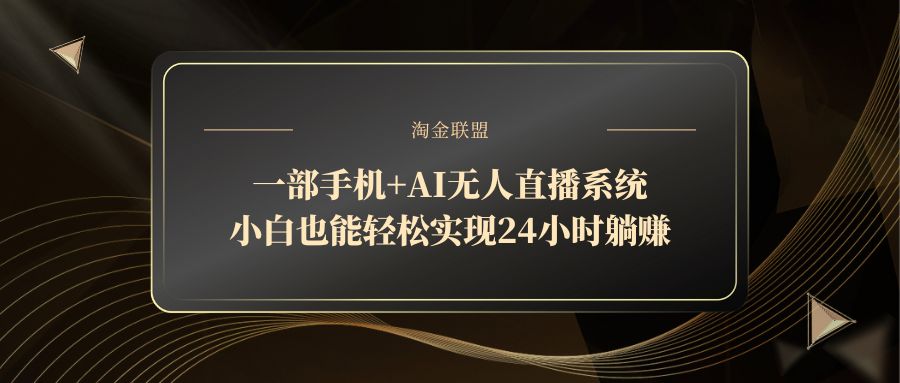 一部手机+AI无人直播系统，小白也能轻松实现24小时躺赚-生财有术官方网站