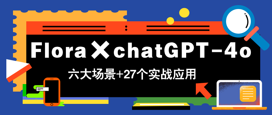 Flora×chatGPT-4o，带你玩转六大场景的27个实战应用，学完立即变现-生财有术官方网站