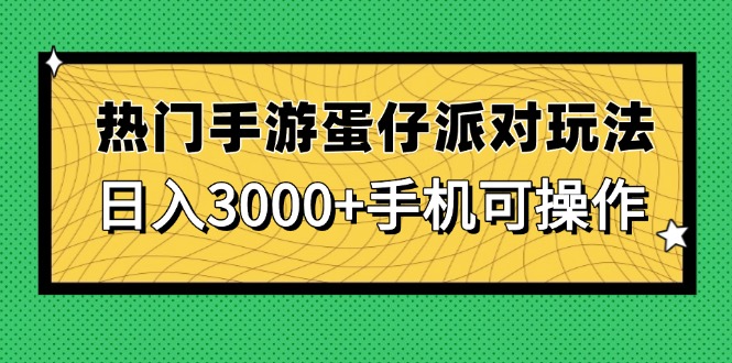 热门手游蛋仔派对玩法，日入3000+，手机可操作-生财有术官方网站