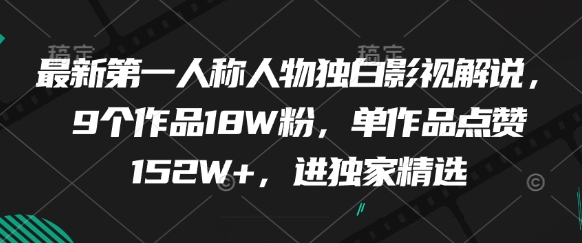最新第一人称人物独白影视解说，9个作品18W粉，单作品点赞152W+，进独家精选-生财有术官方网站