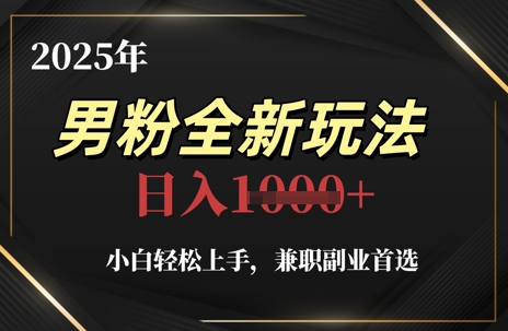 2025年男粉全新玩法，小白轻松上手，兼职副业首选，轻轻松松日入1k+-生财有术官方网站
