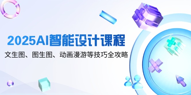 2025AI智能设计课程，文生图、图生图、动画漫游等技巧全攻略-生财有术官方网站