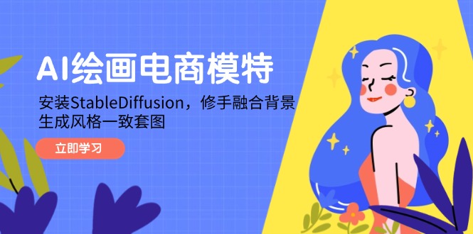 AI绘画电商模特，安装StableDiffusion，修手融合背景，生成风格一致套图-生财有术官方网站