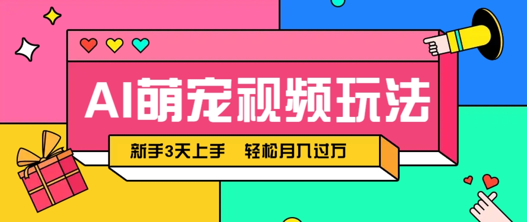 AI萌宠视频玩法，操作简单新手也能快速上手，轻松月入过万！-生财有术官方网站