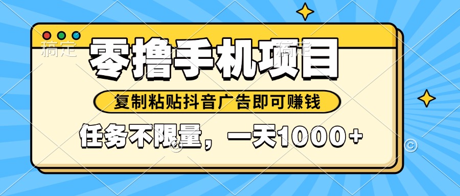 2025年最新手机零撸小项目，复制粘贴抖音广告即可赚钱，平台大水，任务…-生财有术官方网站