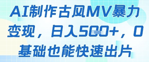 AI制作古风MV暴力变现，日入几张，0基础也能快速出片-生财有术官方网站