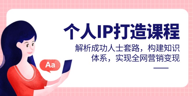 个人IP打造课程，解析成功人士套路，构建知识体系，实现全网营销变现-生财有术官方网站