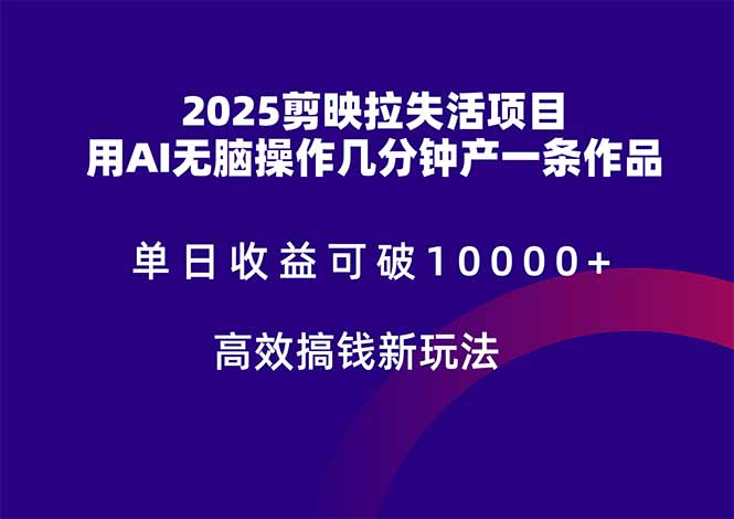 2025剪映拉失活项目，单日收益可破10000+，用AI无脑制作作品，高效搞…-生财有术官方网站