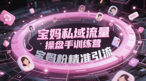 宝妈私域流量操盘手训练营，宝妈粉精准引流-生财有术官方网站